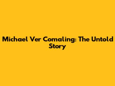 Michael Ver Comaling: The Untold Story