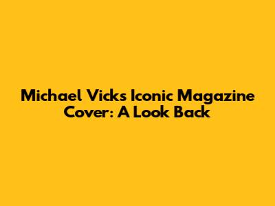Michael Vick's Iconic Magazine Cover: A Look Back