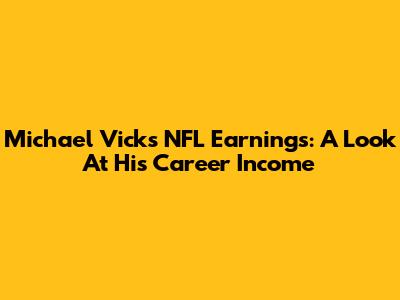 Michael Vick's NFL Earnings: A Look At His Career Income