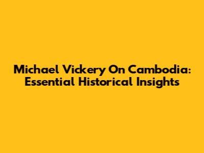 Michael Vickery On Cambodia: Essential Historical Insights