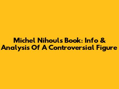 Michel Nihoul's Book: Info & Analysis Of A Controversial Figure