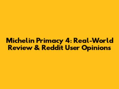 Michelin Primacy 4: Real-World Review & Reddit User Opinions