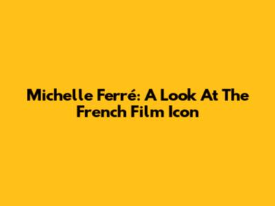 Michelle Ferré: A Look At The French Film Icon