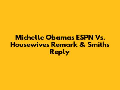 Michelle Obama's ESPN Vs. Housewives Remark & Smith's Reply