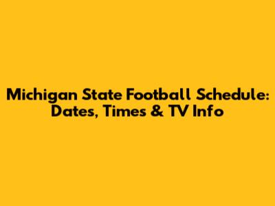 Michigan State Football Schedule: Dates, Times & TV Info