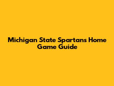 Michigan State Spartans Home Game Guide