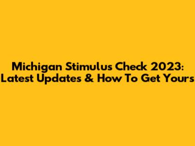 Michigan Stimulus Check 2023: Latest Updates & How To Get Yours