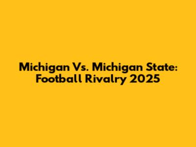 Michigan Vs. Michigan State: Football Rivalry 2025