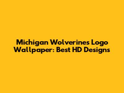 Michigan Wolverines Logo Wallpaper: Best HD Designs