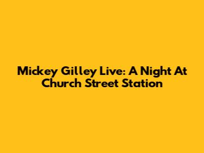 Mickey Gilley Live: A Night At Church Street Station