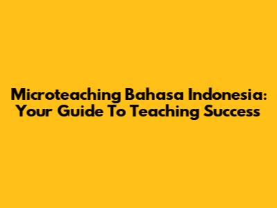 Microteaching Bahasa Indonesia: Your Guide To Teaching Success