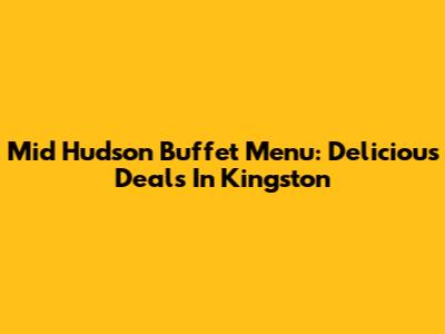 Mid Hudson Buffet Menu: Delicious Deals In Kingston