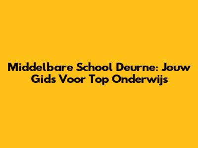 Middelbare School Deurne: Jouw Gids Voor Top Onderwijs