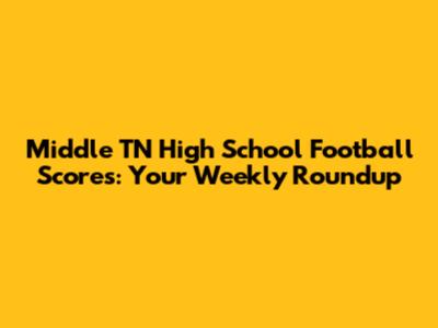 Middle TN High School Football Scores: Your Weekly Roundup