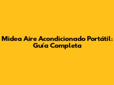 Midea Aire Acondicionado Portátil: Guía Completa