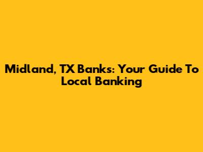 Midland, TX Banks: Your Guide To Local Banking