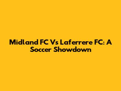 Midland FC Vs Laferrere FC: A Soccer Showdown