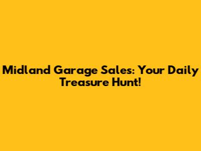 Midland Garage Sales: Your Daily Treasure Hunt!