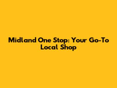 Midland One Stop: Your Go-To Local Shop