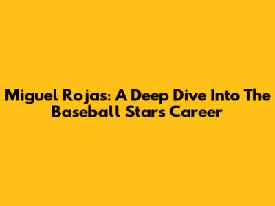 Miguel Rojas: A Deep Dive Into The Baseball Star's Career