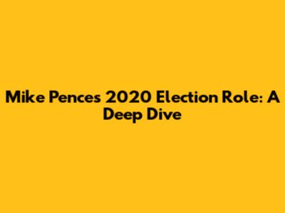Mike Pence's 2020 Election Role: A Deep Dive