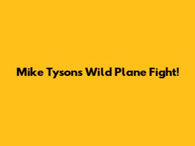 Mike Tyson's Wild Plane Fight!