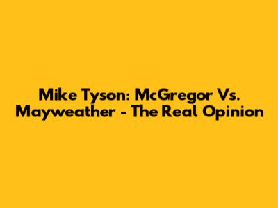 Mike Tyson: McGregor Vs. Mayweather - The Real Opinion
