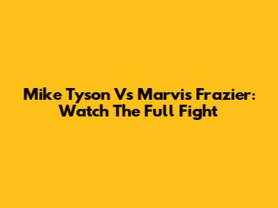 Mike Tyson Vs Marvis Frazier: Watch The Full Fight