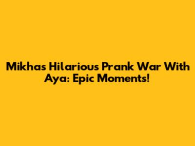 Mikha's Hilarious Prank War With Aya: Epic Moments!