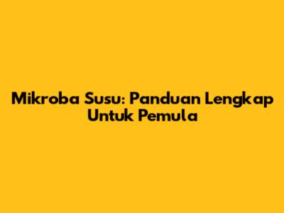 Mikroba Susu: Panduan Lengkap Untuk Pemula