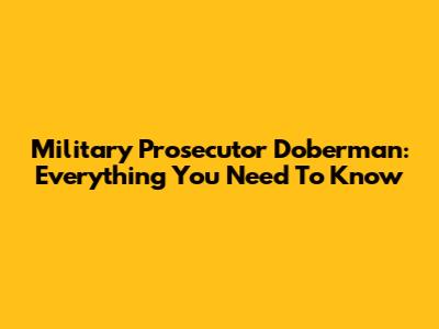 Military Prosecutor Doberman: Everything You Need To Know