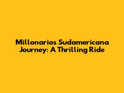 Millonarios' Sudamericana Journey: A Thrilling Ride