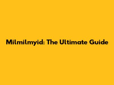 Milmilmyid: The Ultimate Guide