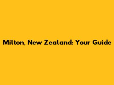 Milton, New Zealand: Your Guide