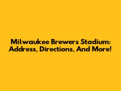 Milwaukee Brewers Stadium: Address, Directions, And More!