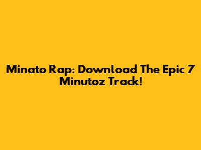 Minato Rap: Download The Epic 7 Minutoz Track!