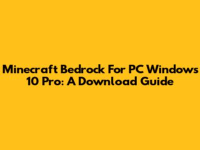 Minecraft Bedrock For PC Windows 10 Pro: A Download Guide
