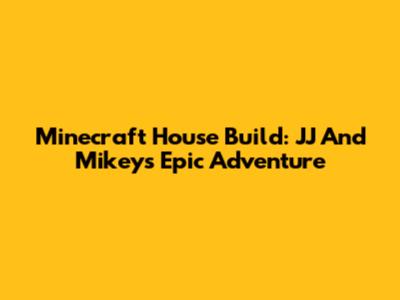 Minecraft House Build: JJ And Mikey's Epic Adventure