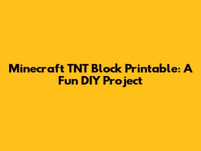 Minecraft TNT Block Printable: A Fun DIY Project