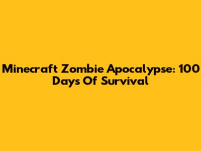 Minecraft Zombie Apocalypse: 100 Days Of Survival