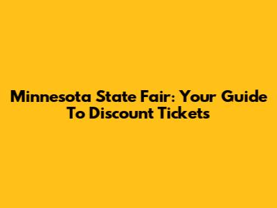 Minnesota State Fair: Your Guide To Discount Tickets