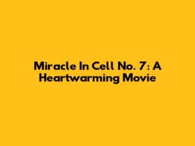 Miracle In Cell No. 7: A Heartwarming Movie