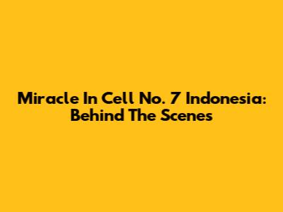 Miracle In Cell No. 7 Indonesia: Behind The Scenes