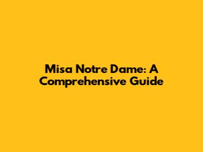 Misa Notre Dame: A Comprehensive Guide