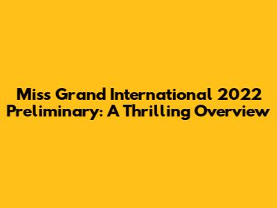 Miss Grand International 2022 Preliminary: A Thrilling Overview