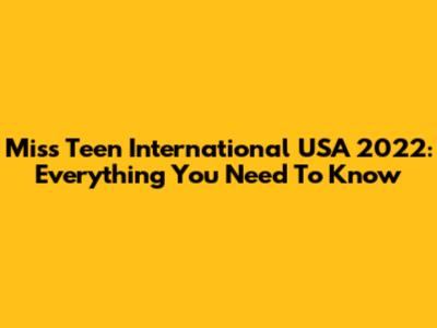 Miss Teen International USA 2022: Everything You Need To Know