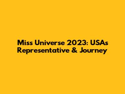 Miss Universe 2023: USA's Representative & Journey