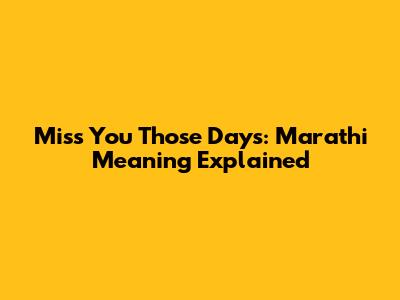 Miss You Those Days: Marathi Meaning Explained