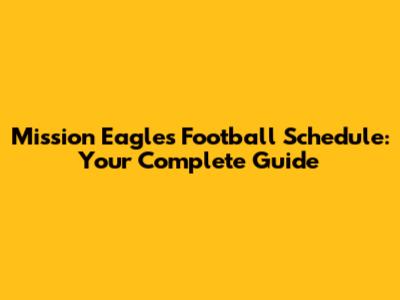 Mission Eagles Football Schedule: Your Complete Guide