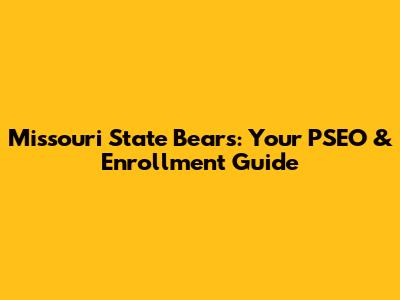 Missouri State Bears: Your PSEO & Enrollment Guide